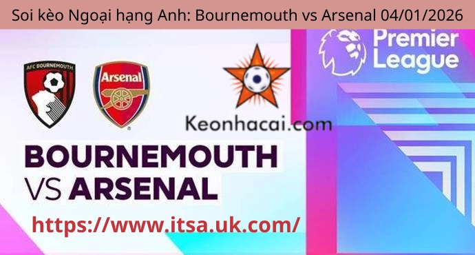 Soi kèo Ngoại hạng Anh: Bournemouth vs Arsenal 04/01/2026