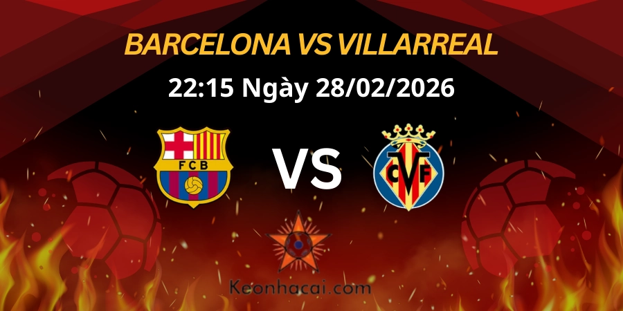 Nhận định La Liga: FC Barcelona vs Villarreal 28/02/2026