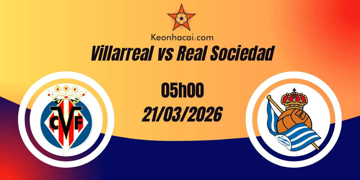 Nhận Định Villarreal vs Real Sociedad La Liga 21/03/2026