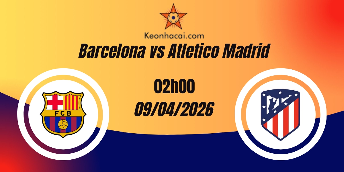 Nhận Định Barcelona vs Atletico Madrid Tứ Kết Champions League 09/04/2026