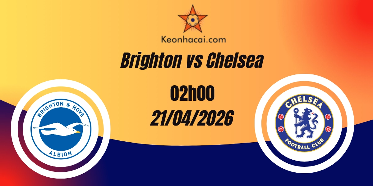 Nhận Định Brighton vs Chelsea – Premier League 22/04/2026
